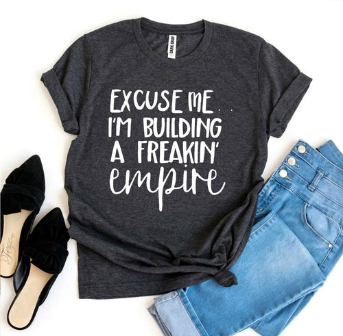Excuse Me I’m Building a Freakin’ Empire T-shirt