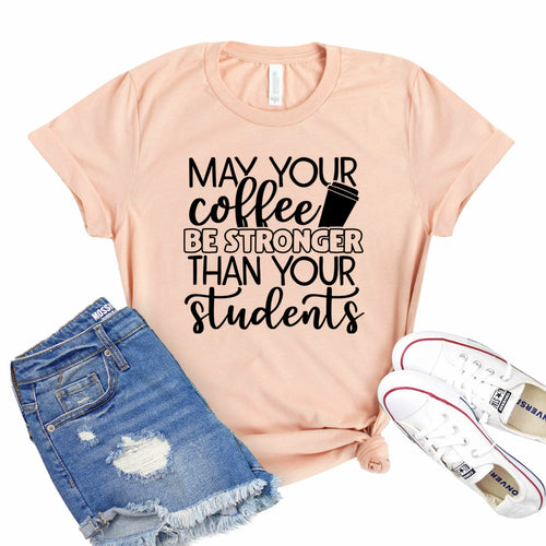 May Your Coffee Be Stronger Than Your Students Shirt