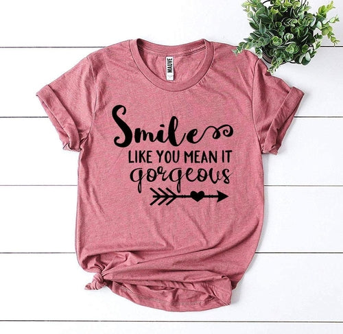 Smile Like You Mean It Gorgeous T-shirt