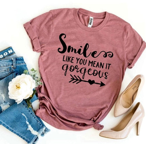 Smile Like You Mean It Gorgeous T-shirt